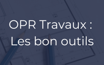 OPR Travaux : Les bon outils pour réussir la fin de chantier